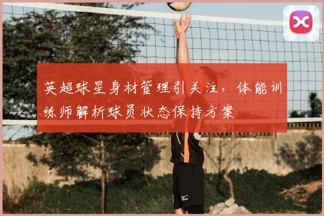 英超球星身材管理引关注，体能训练师解析球员状态保持方案