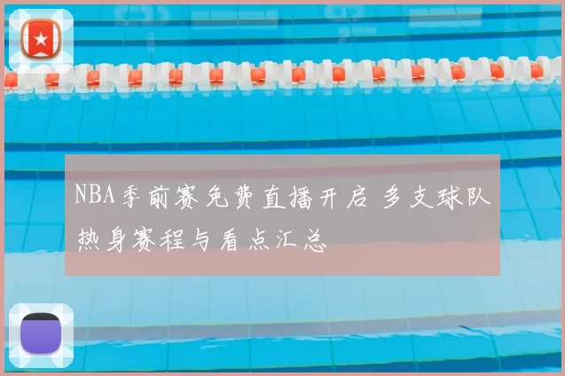NBA季前赛免费直播开启 多支球队热身赛程与看点汇总