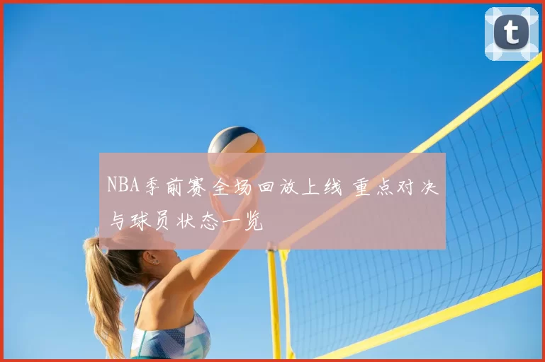 NBA季前赛全场回放上线 重点对决与球员状态一览